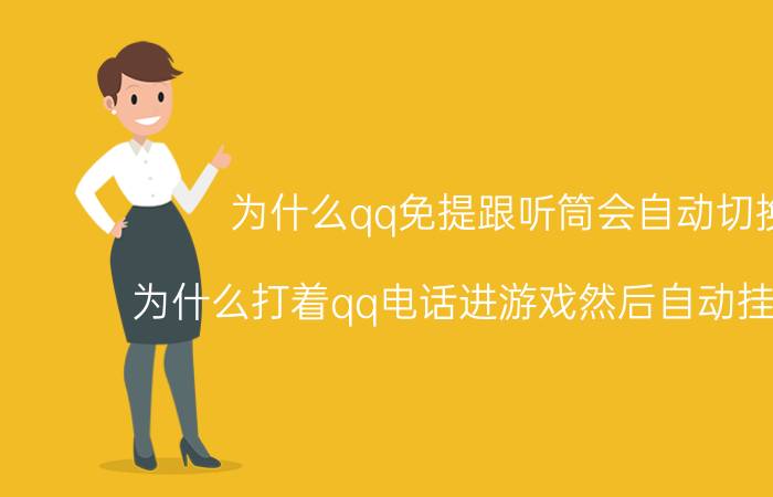 为什么qq免提跟听筒会自动切换 为什么打着qq电话进游戏然后自动挂掉了呢？